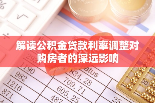 勃利解读公积金贷款利率调整对购房者的深远影响