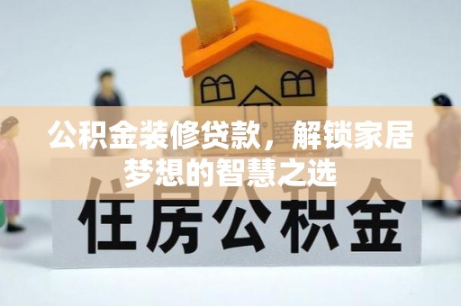 勃利公积金装修贷款，解锁家居梦想的智慧之选