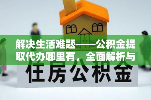 勃利解决生活难题——公积金提取代办哪里有，全面解析与服务推荐