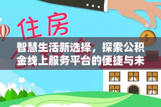 勃利智慧生活新选择，探索公积金线上服务平台的便捷与未来