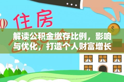 勃利解读公积金缴存比例，影响与优化，打造个人财富增长新引擎