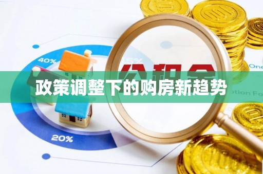 勃利政策调整下的购房新趋势
