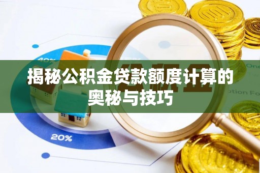 勃利揭秘公积金贷款额度计算的奥秘与技巧