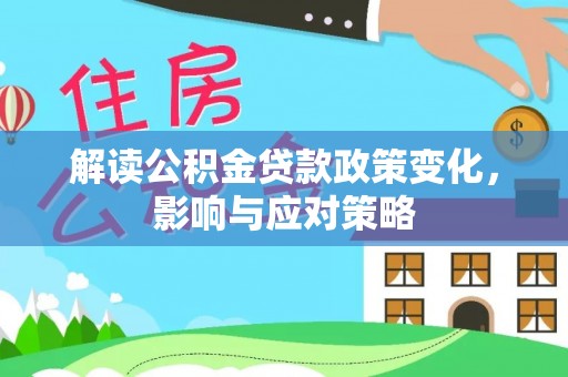 勃利解读公积金贷款政策变化，影响与应对策略
