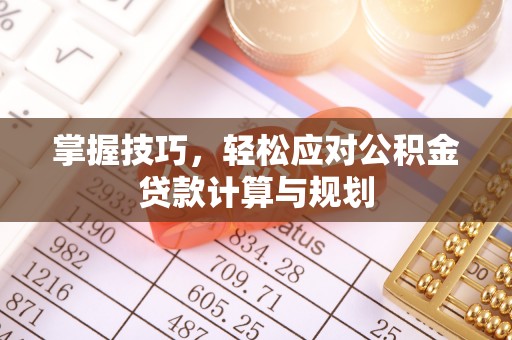 勃利掌握技巧，轻松应对公积金贷款计算与规划