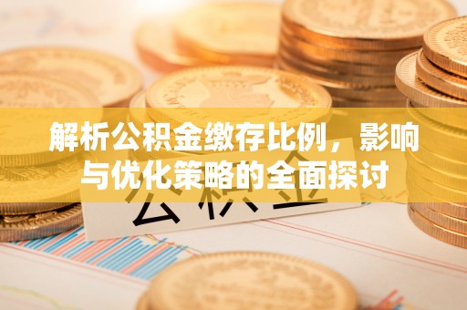 勃利解析公积金缴存比例，影响与优化策略的全面探讨