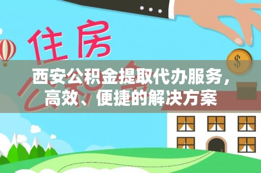 勃利西安公积金提取代办服务，高效、便捷的解决方案