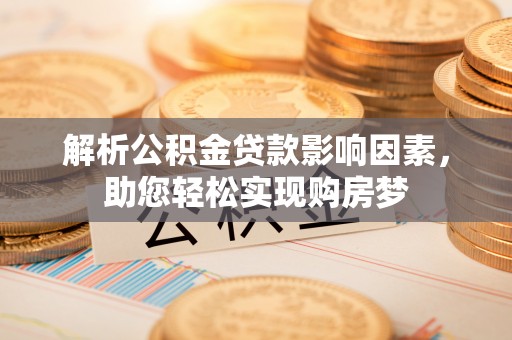 勃利解析公积金贷款影响因素，助您轻松实现购房梦