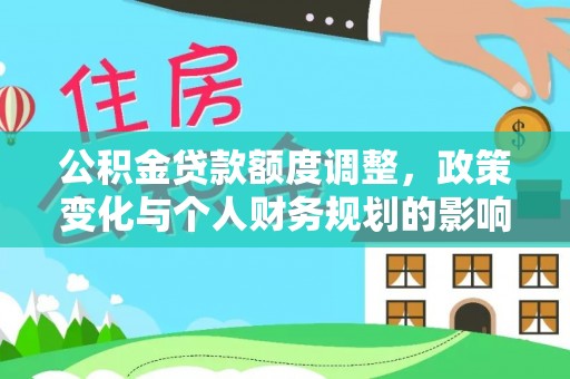 勃利公积金贷款额度调整，政策变化与个人财务规划的影响