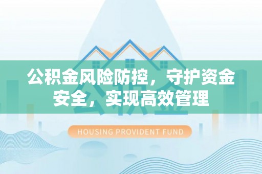 勃利公积金风险防控，守护资金安全，实现高效管理