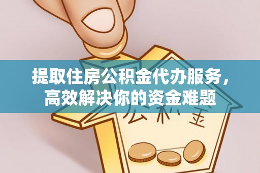 勃利提取住房公积金代办服务，高效解决你的资金难题