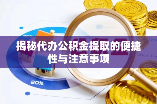 勃利揭秘代办公积金提取的便捷性与注意事项