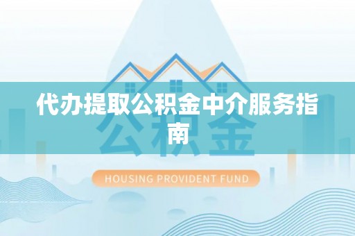 勃利代办提取公积金中介服务指南