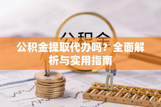 勃利公积金提取代办吗？全面解析与实用指南