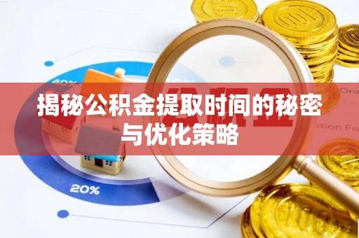 勃利揭秘公积金提取时间的秘密与优化策略