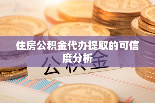 勃利住房公积金代办提取的可信度分析