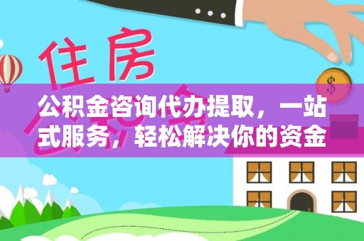 勃利公积金咨询代办提取，一站式服务，轻松解决你的资金难题