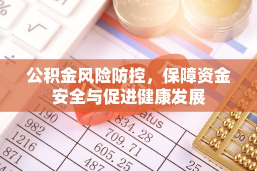 勃利公积金风险防控，保障资金安全与促进健康发展