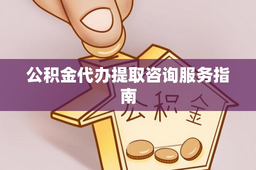 勃利公积金代办提取咨询服务指南