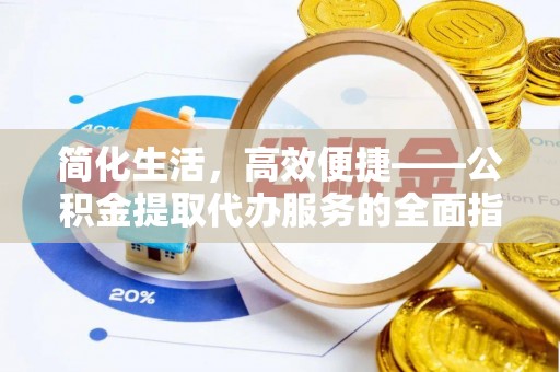 勃利简化生活，高效便捷——公积金提取代办服务的全面指南